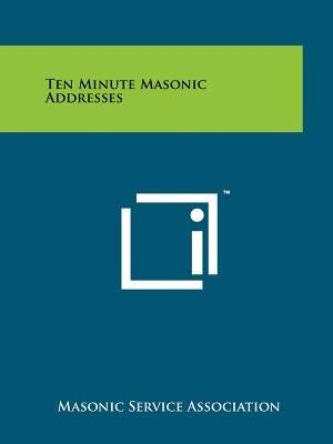Ten Minute Masonic Addresses by Masonic Service Association