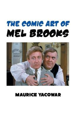 The Comic Art of Mel Brooks by Yacowar, Maurice