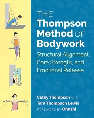 The Thompson Method of Bodywork: Structural Alignment, Core Strength, and Emotional Release by Thompson, Cathy