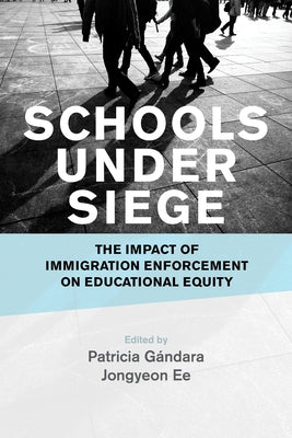 Schools Under Siege: The Impact of Immigration Enforcement on Educational Equity by Gándara, Patricia