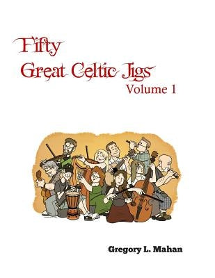 Fifty Great Celtic Jigs by Mahan, Gregory L.