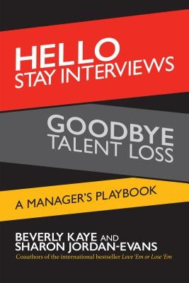 Hello Stay Interviews, Goodbye Talent Loss: A Manager's Playbook by Kaye, Beverly