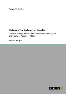 Maltzan - The Architect of Rapallo: Weimar Foreign Policy, German-Soviet Relations, and the Treaty of Rapallo, 1920-22 by Shekarloo, Pouyan