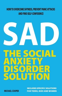 The Social Anxiety Disorder Solution: How to overcome shyness, prevent panic attacks and find self-confidence by Cooper, Michael