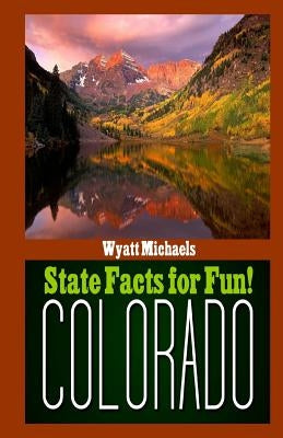 State Facts for Fun! Colorado by Michaels, Wyatt