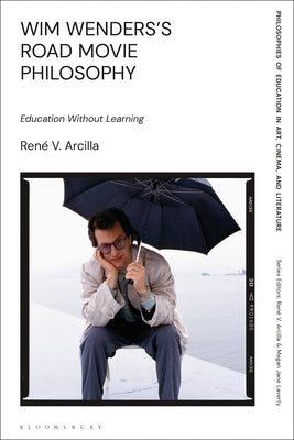 Wim Wenders's Road Movie Philosophy: Education Without Learning by Arcilla, René V.