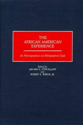 The African American Experience: An Historiographical and Bibliographical Guide by Strickland, Arvarh E.