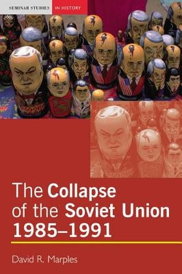The Collapse of the Soviet Union, 1985-1991 by Marples, David R.