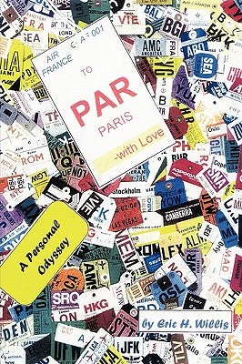 To Paris - With Love: A Personal Odyssey by Eric H. Willis, H. Willis