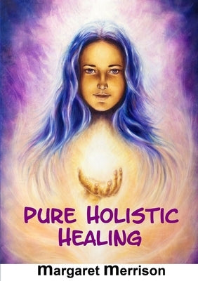Pure Holistic Healing by Merrison, Margaret