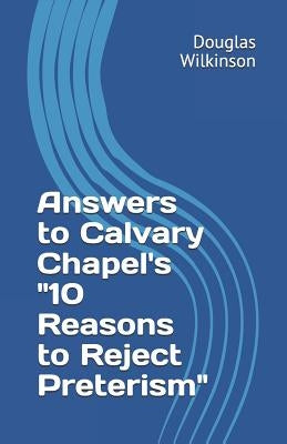 Answers to Calvary Chapel's "10 Reasons to Reject Preterism" by Wilkinson, Douglas