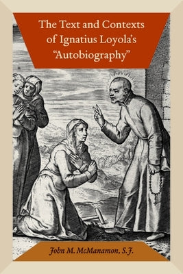 The Text and Contexts of Ignatius Loyola's Autobiography by McManamon, John M.