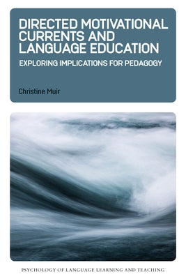Directed Motivational Currents and Language Education: Exploring Implications for Pedagogy by Muir, Christine