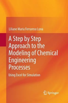 A Step by Step Approach to the Modeling of Chemical Engineering Processes: Using Excel for Simulation by Ferrareso Lona, Liliane Maria