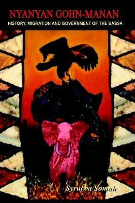 Nyanyan Gohn-Manan: History, Migration & Government of the Bassa. by Somah, Syrulwa