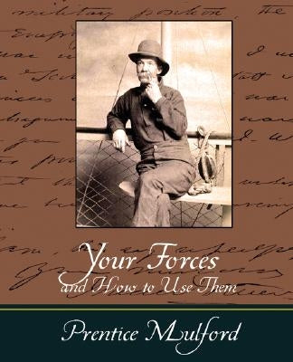 Your Forces and How to Use Them - Prentice Mulford by Prentice Mulford, Mulford
