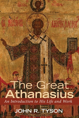 The Great Athanasius by Tyson, John R.