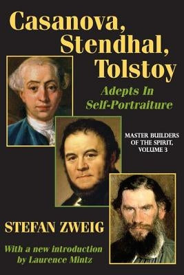 Casanova, Stendhal, Tolstoy: Adepts in Self-Portraiture: Volume 3, Master Builders of the Spirit by Katz, Jay