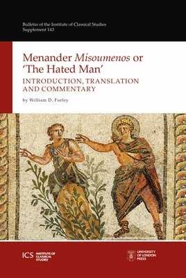 Menander 'Misoumenos' or 'The Hated Man': Introduction, Translation, and Commentary by Furley, William