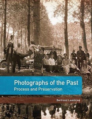Photographs of the Past: Process and Preservation by Lavédrine, Bertand