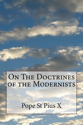 On The Doctrines of the Modernists by Pius X., Pope St