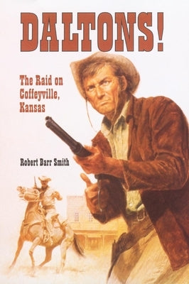 Daltons!: The Raid on Coffeyville, Kansas by Smith, Robert Barr
