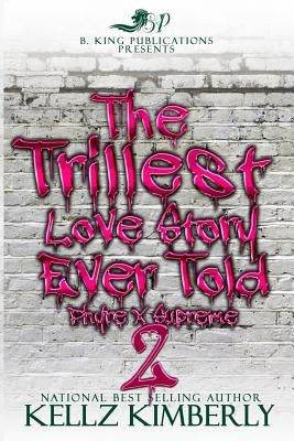 The Trillest Love Story Ever Told 2: Phyre x Supreme by Kimberly, Kellz