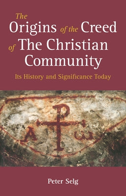 The Origins of the Creed of the Christian Community: Its History and Significance Today by Selg, Peter