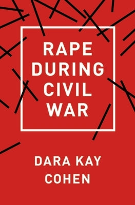 Rape During Civil War by Cohen, Dara Kay