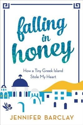 Falling in Honey: How a Tiny Greek Island Stole My Heart by Barclay, Jennifer