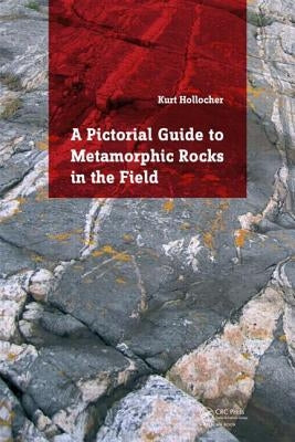 A Pictorial Guide to Metamorphic Rocks in the Field by Hollocher, Kurt