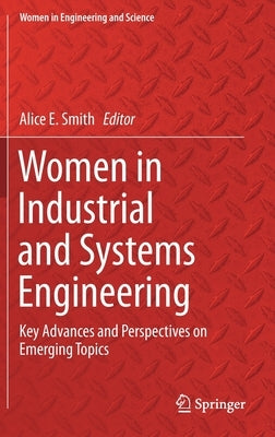Women in Industrial and Systems Engineering: Key Advances and Perspectives on Emerging Topics by Smith, Alice E.