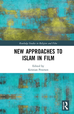 New Approaches to Islam in Film by Petersen, Kristian