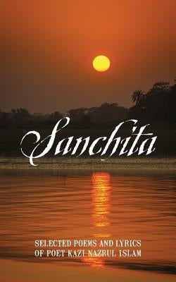 Sanchita: Selected Poems and Lyrics of Poet Kazi Nazrul Islam by Munir, Mustofa