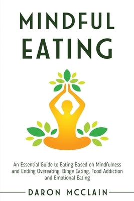 Mindful Eating: An Essential Guide to Eating Based on Mindfulness and Ending Overeating, Binge Eating, Food Addiction and Emotional Ea by McClain, Daron