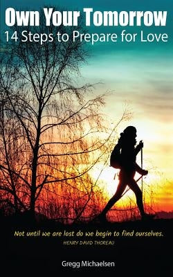 Own Your Tomorrow: 14 Steps to Prepare for Love by Michaelsen, Gregg