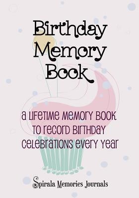 Birthday Memory Book: A Lifetime Memory Book To Record Birthday Celebrations Every Year by Spirala Journals