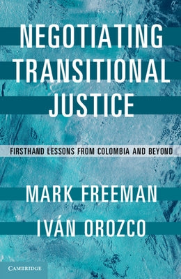 Negotiating Transitional Justice: Firsthand Lessons from Colombia and Beyond by Freeman, Mark