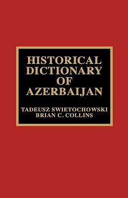 Historical Dictionary of Azerbaijan by Swietochowski, Tadeusz