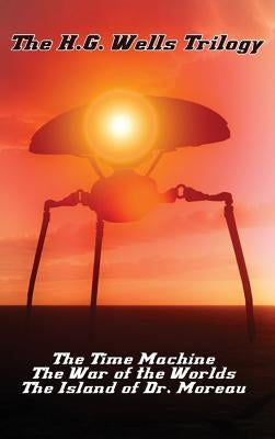 The H.G. Wells Trilogy: The Time Machine The, War of the Worlds, and the Island of Dr. Moreau by Wells, H. G.