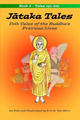 Jātaka Tales: Volume 4: Folk Tales of the Buddha's Previous Lives by Van Horn, Eric K.