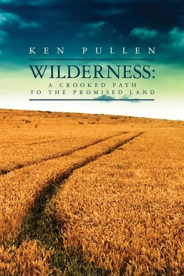 Wilderness: A Crooked Path to the Promised Land by Pullen, Ken