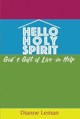 Hello Holy Spirit: God's Gift of Live-in Help by Leman, Dianne H.