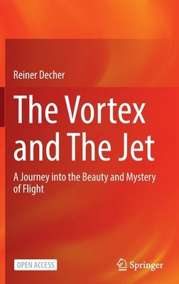 The Vortex and the Jet: A Journey Into the Beauty and Mystery of Flight by Decher, Reiner