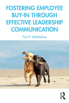 Fostering Employee Buy-In Through Effective Leadership Communication by McMahon, Tim P.