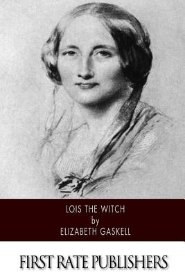 Lois the Witch by Gaskell, Elizabeth Cleghorn