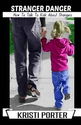 Stranger Danger - How to Talk to Kids About Strangers by Porter, Kristi