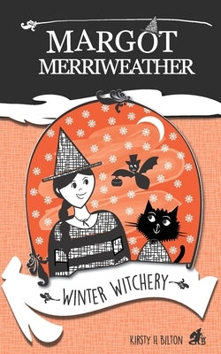 Margot Merriweather: Winter Witchery by Bilton, K. H.