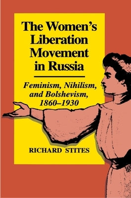 The Women's Liberation Movement in Russia: Feminism, Nihilsm, and Bolshevism, 1860-1930 - Expanded Edition by Stites, Richard