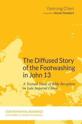 The Diffused Story of the Footwashing in John 13 by Chen, Yanrong